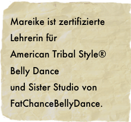 Mareike ist zertifizierte Lehrerin für 
American Tribal Style® Belly Dance 
und Sister Studio von FatChanceBellyDance.